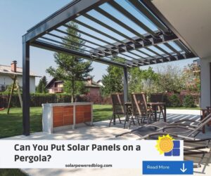 Read more about the article Can You Put Solar Panels on a Pergola?