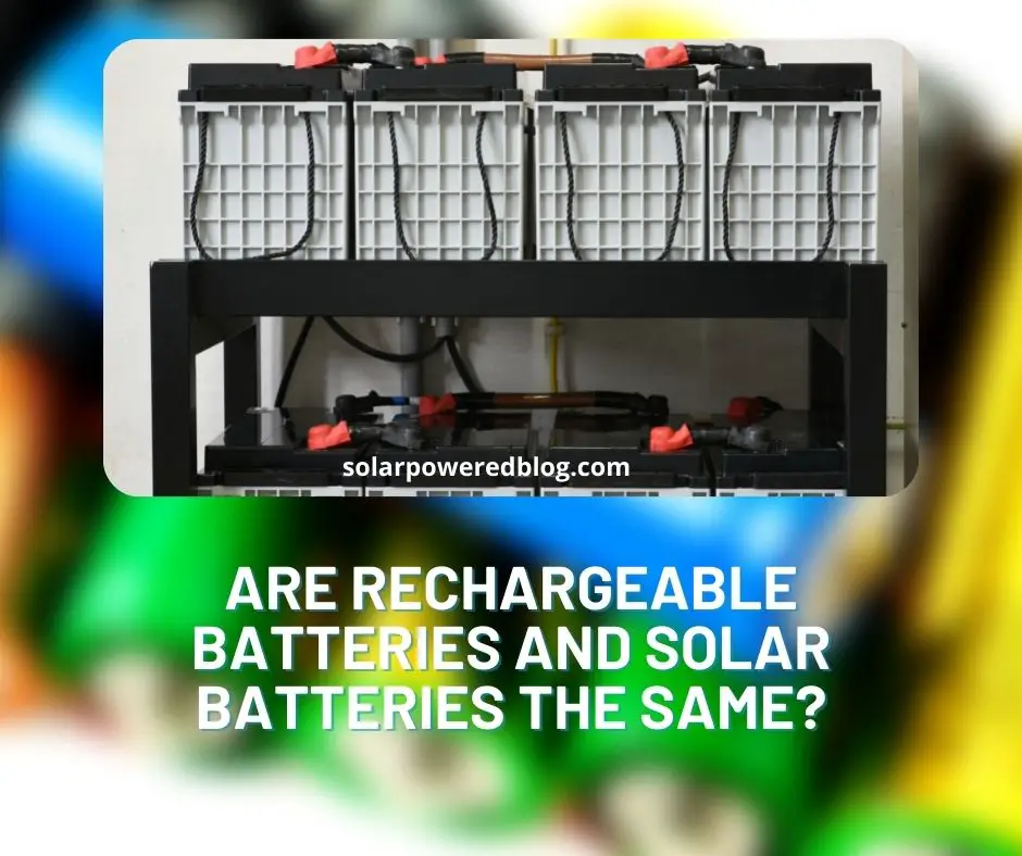 You are currently viewing Are Rechargeable Batteries and Solar Batteries the Same?