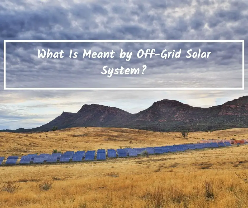 You are currently viewing What Is Meant by Off-Grid Solar Systems?