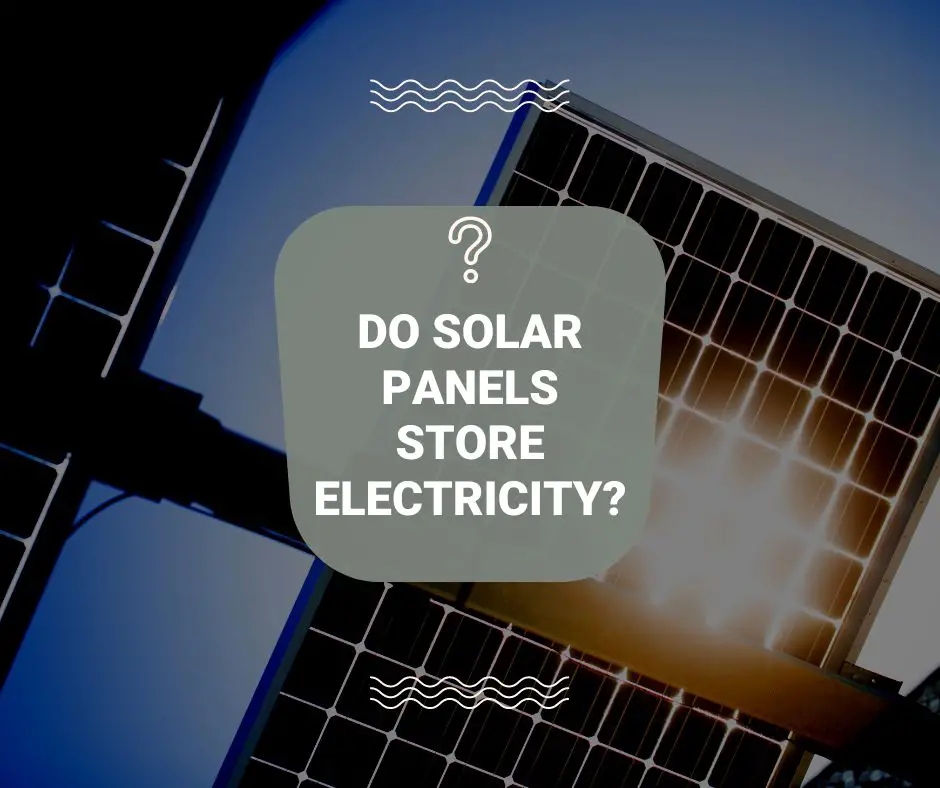 Do Solar Panels Store Electricity?
